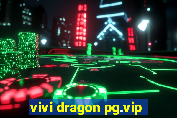 vivi dragon pg.vip